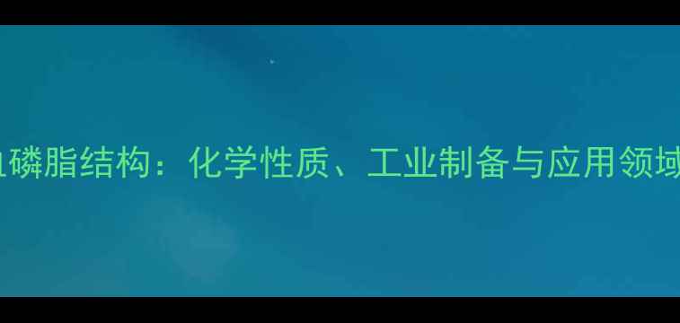 图片 1-溶血磷脂结构：化学性质、工业制备与应用领域全解2.jpg
