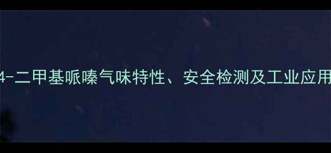 图片 14-二甲基哌嗪气味特性、安全检测及工业应用1.jpg