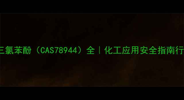 图片 2,4,5-三氯苯酚（CAS78944）全｜化工应用安全指南行业趋势1.jpg