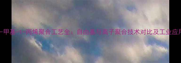 图片 2-甲基-1-丙烯聚合工艺全：自由基与离子聚合技术对比及工业应用.jpg