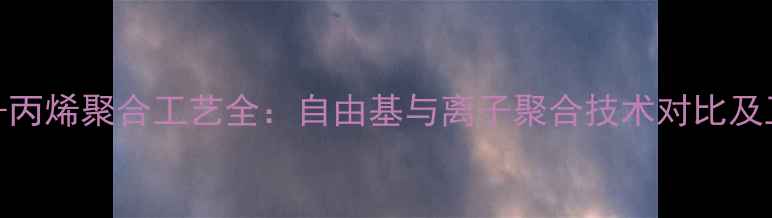 图片 2-甲基-1-丙烯聚合工艺全：自由基与离子聚合技术对比及工业应用1.jpg