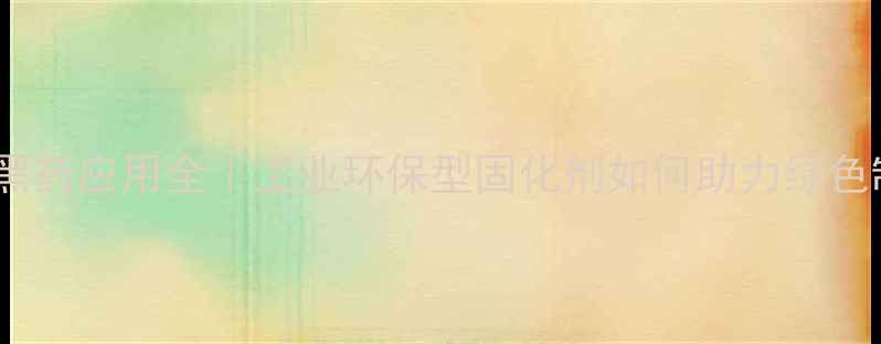 图片 200号黑药应用全｜工业环保型固化剂如何助力绿色制造？.jpg