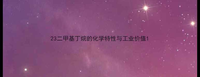 图片 23二甲基丁烷的化学特性与工业价值1.jpg