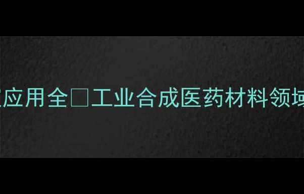 图片 24-二甲基氨基吡啶应用全🔬工业合成医药材料领域高价值应用指南💡.jpg