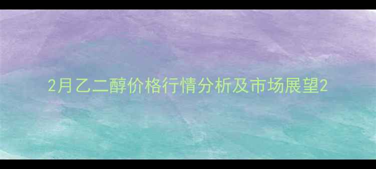 图片 2月乙二醇价格行情分析及市场展望2.jpg