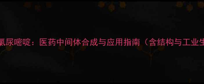 图片 3-甲基-6-氯尿嘧啶：医药中间体合成与应用指南（含结构与工业生产流程）2.jpg