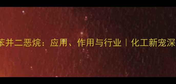 图片 3-羟甲基苯并二恶烷：应用、作用与行业｜化工新宠深度解读🔥2.jpg