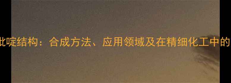 图片 4-氨基吡啶结构：合成方法、应用领域及在精细化工中的重要性1.jpg