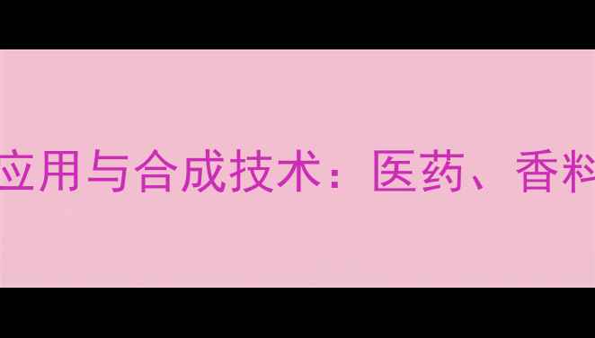 图片 4-甲基-3-5-庚二酮的工业应用与合成技术：医药、香料及化妆品领域的核心原料2.jpg