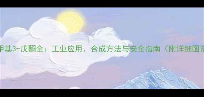 图片 4-甲基3-戊酮全：工业应用、合成方法与安全指南（附详细图谱）.jpg