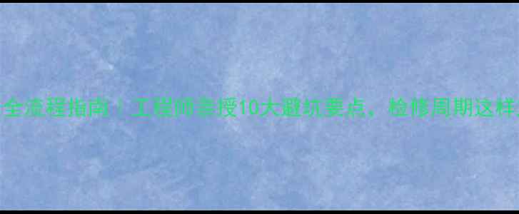 图片 ABS化工检修全流程指南｜工程师亲授10大避坑要点，检修周期这样定才科学！2.jpg