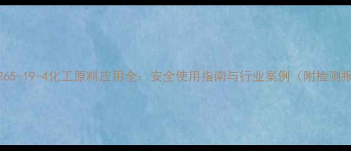 图片 CAS25265-19-4化工原料应用全：安全使用指南与行业案例（附检测报告）2.jpg