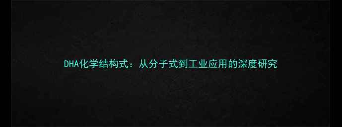 图片 DHA化学结构式：从分子式到工业应用的深度研究.jpg
