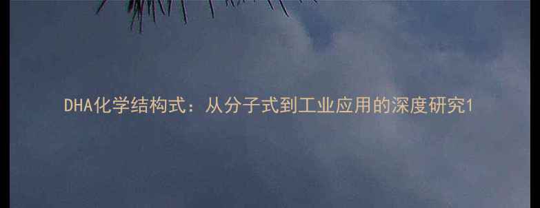 图片 DHA化学结构式：从分子式到工业应用的深度研究1.jpg