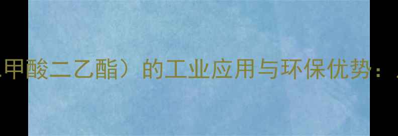 图片 DiethylCarbonate（二甲酸二乙酯）的工业应用与环保优势：从涂料到制药的全领域.jpg