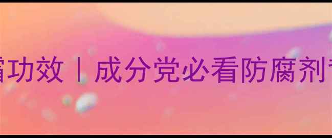 图片 EDTA二钠润肤霜功效｜成分党必看防腐剂背后的科学真相.jpg
