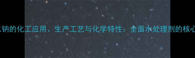 图片 EDTA二钠的化工应用、生产工艺与化学特性：全面水处理剂的核心作用1.jpg