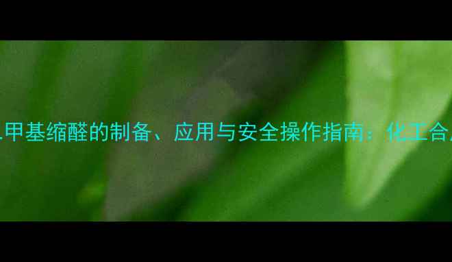 图片 NN-二甲基乙酰胺二甲基缩醛的制备、应用与安全操作指南：化工合成中的关键中间体2.jpg