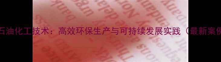 图片 PMB石油化工技术：高效环保生产与可持续发展实践（最新案例）2.jpg