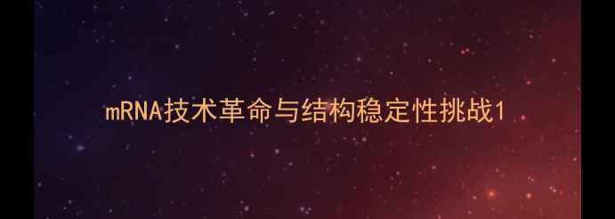 图片 mRNA技术革命与结构稳定性挑战1.jpg