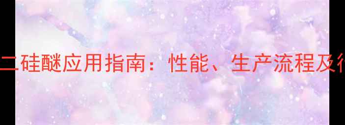 图片 mm六甲基二硅醚应用指南：性能、生产流程及行业前景1.jpg