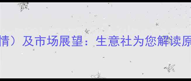 图片 pBT价格走势分析（最新行情）及市场展望：生意社为您解读原材料波动趋势和采购策略1.jpg