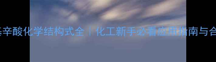 图片 ✨4-甲基辛酸化学结构式全｜化工新手必看应用指南与合成技巧1.jpg