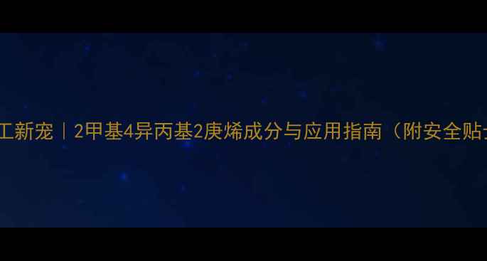 图片 ✨化工新宠｜2甲基4异丙基2庚烯成分与应用指南（附安全贴士）2.jpg