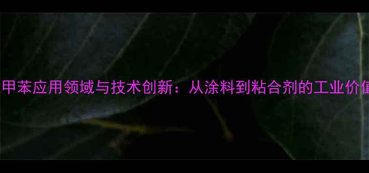 图片 丁羟甲苯应用领域与技术创新：从涂料到粘合剂的工业价值全2.jpg