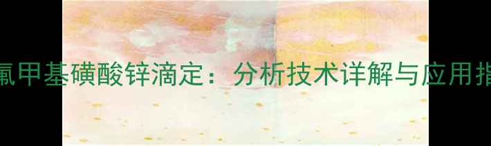 图片 三氟甲基磺酸锌滴定：分析技术详解与应用指南.jpg