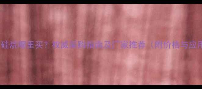 图片 三甲基碘硅烷哪里买？权威采购指南及厂家推荐（附价格与应用领域）2.jpg