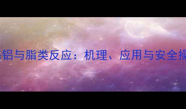 图片 三甲基铝与脂类反应：机理、应用与安全操作全1.jpg