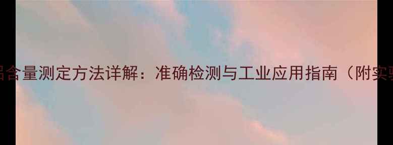 图片 三甲基铝含量测定方法详解：准确检测与工业应用指南（附实验步骤）.jpg