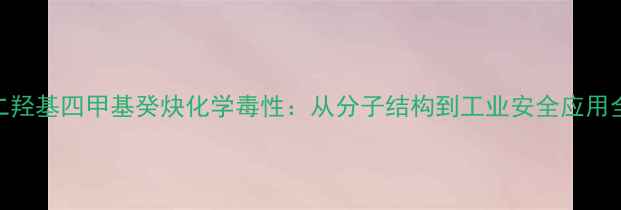 图片 专业二羟基四甲基癸炔化学毒性：从分子结构到工业安全应用全指南.jpg