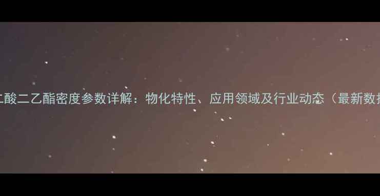 图片 丙二酸二乙酯密度参数详解：物化特性、应用领域及行业动态（最新数据）.jpg