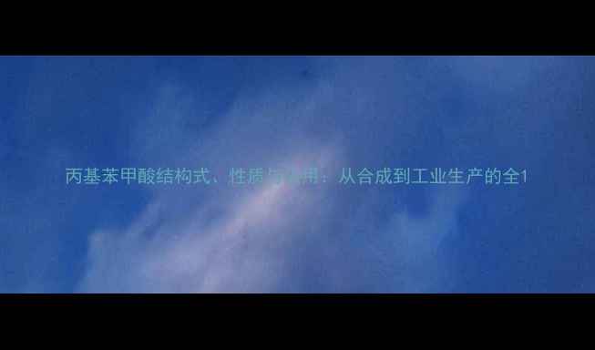 图片 丙基苯甲酸结构式、性质与应用：从合成到工业生产的全1.jpg