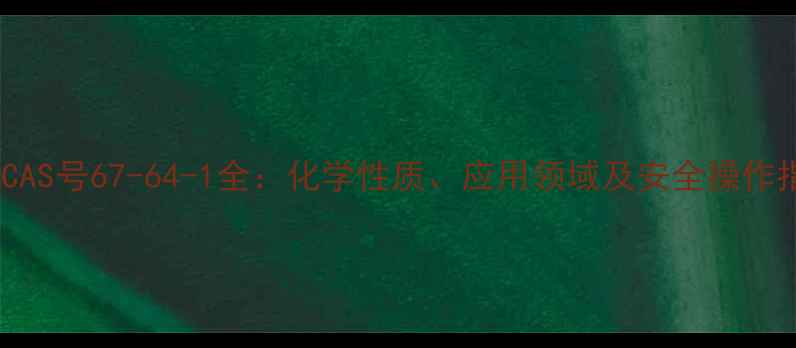 图片 乙腈CAS号67-64-1全：化学性质、应用领域及安全操作指南2.jpg