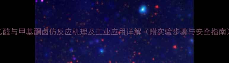 图片 乙醛与甲基酮卤仿反应机理及工业应用详解（附实验步骤与安全指南）.jpg