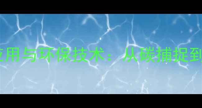 图片 二氧化碳的10大工业应用与环保技术：从碳捕捉到生物制造的未来趋势2.jpg