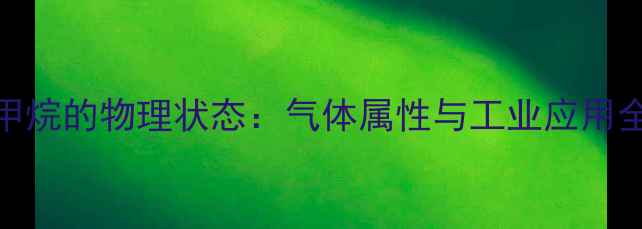图片 二氯甲烷的物理状态：气体属性与工业应用全指南.jpg