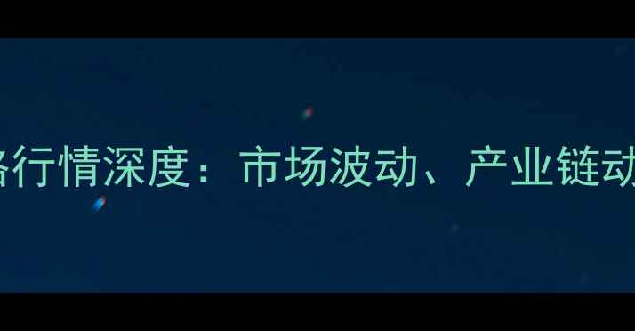 图片 二甲基吡啶价格行情深度：市场波动、产业链动态及未来趋势2.jpg