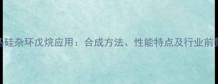 图片 二甲基硅杂环戊烷应用：合成方法、性能特点及行业前景展望.jpg