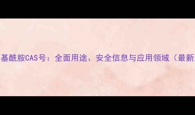 图片 二甲基酰胺CAS号：全面用途、安全信息与应用领域（最新版）.jpg