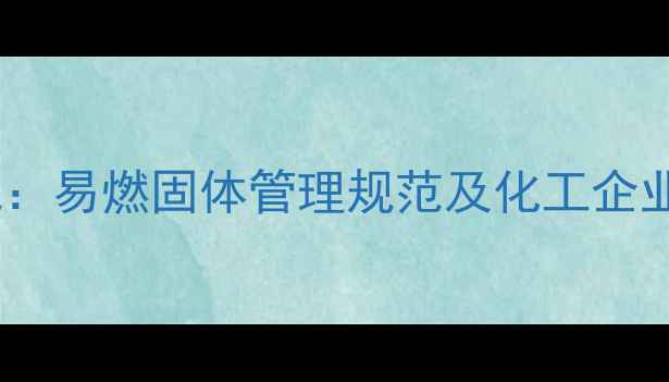 图片 二硝基苯酚新规：易燃固体管理规范及化工企业安全操作指南2.jpg
