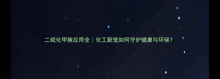 图片 二硫化甲脒应用全｜化工新宠如何守护健康与环保？.jpg