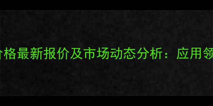 图片 二苯胺磺酸钠价格最新报价及市场动态分析：应用领域与采购指南2.jpg