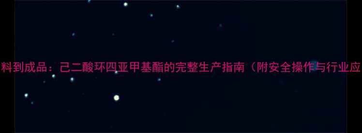 图片 从原料到成品：己二酸环四亚甲基酯的完整生产指南（附安全操作与行业应用）.jpg