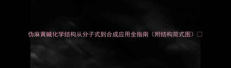 图片 伪麻黄碱化学结构从分子式到合成应用全指南（附结构简式图）🔬.jpg