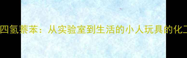 图片 六甲基四氢萘苯：从实验室到生活的小人玩具的化工密码1.jpg