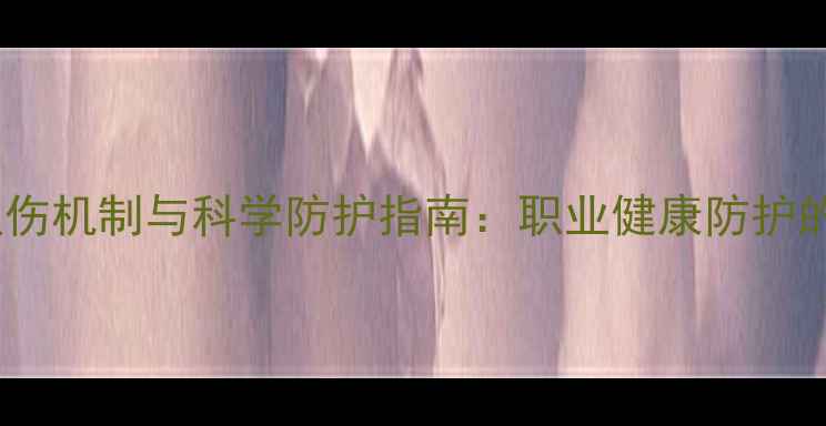 图片 化工产品神经损伤机制与科学防护指南：职业健康防护的三大核心策略2.jpg